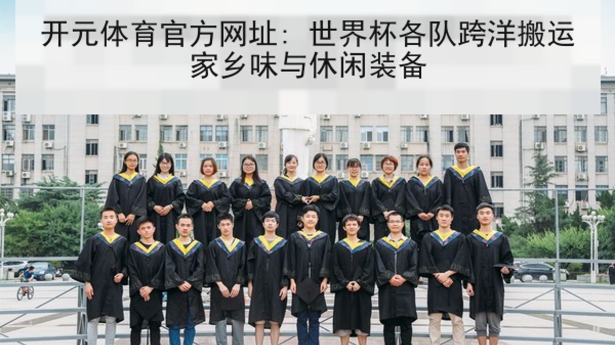开元体育官方网址: 世界杯各队跨洋搬运家乡味与休闲装备 开元体育官方网址: 世界杯各队跨洋搬运家乡味与休闲装备