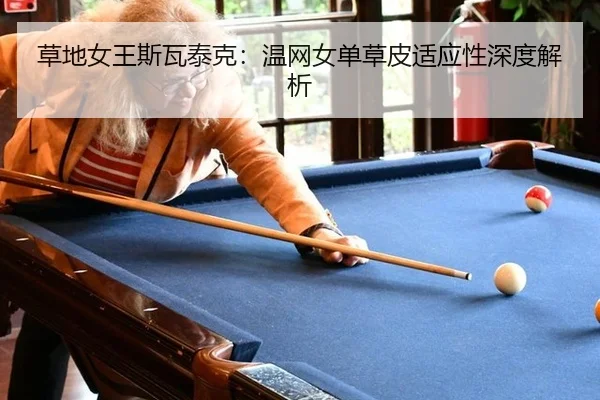 草地女王斯瓦泰克：温网女单草皮适应性深度解析